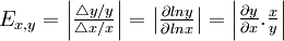 E_{x,y}=\begin{vmatrix} \frac{\triangle y/y}{\triangle x/x} \end{vmatrix}=\begin{vmatrix} \frac{\partial ln y}{\partial ln x} \end{vmatrix}=\begin{vmatrix} \frac{\partial y}{\partial x}.\frac{x}{y} \end{vmatrix}