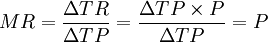 MR=\frac{\Delta TR}{\Delta TP}=\frac{\Delta TP\times P}{\Delta TP}=P