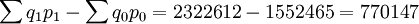 \sum q_1p_1-\sum q_0p_0=2322612-1552465=770147