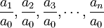 \frac{a_1}{a_0},\frac{a_2}{a_0},\frac{a_3}{a_0},\cdots,\frac{a_n}{a_0}