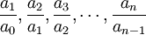 \frac{a_1}{a_0},\frac{a_2}{a_1},\frac{a_3}{a_2},\cdots,\frac{a_n}{a_{n-1}}