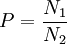 P=\frac{N_1}{N_2}