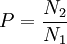 P=\frac{N_2}{N_1}