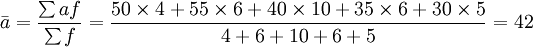 \bar{a}=\frac{\sum af}{\sum f}=\frac{50\times 4+55\times 6+40\times 10+35\times 6+30\times 5}{4+6+10+6+5}=42