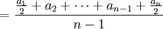 =\frac{\frac{a_1}{2}+a_2+\cdots+a_{n-1}+\frac{a_n}{2}}{n-1}