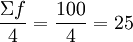 \frac{\Sigma{f}}{4}=\frac{100}{4}=25