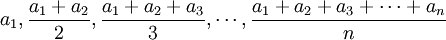 a_1,\frac{a_1 + a_2}{2},\frac{a_1 + a_2 + a_3}{3},\cdots,\frac{a_1 + a_2 + a_3 + \cdots + a_n}{n}