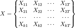 X=\begin{Bmatrix} X_{11} & X_{12} & \cdots & X_{1T} \\ X_{21} & X_{22} & \cdots & X_{2T} \\ \cdots & \cdots & \cdots & \cdots \\ X_{k1} & X_{k2} & \cdots & X_{kT} \end{Bmatrix}