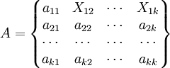 A=\begin{Bmatrix} a_{11} & X_{12} & \cdots & X_{1k} \\ a_{21} & a_{22} & \cdots & a_{2k} \\ \cdots & \cdots & \cdots & \cdots \\ a_{k1} & a_{k2} & \cdots & a_{kk} \end{Bmatrix}