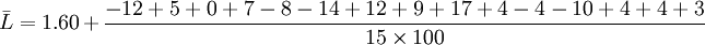 \bar{L}=1.60+\frac{-12+5+0+7-8-14+12+9+17+4-4-10+4+4+3}{15\times 100}