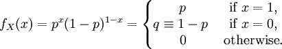 f_X(x) = p^x(1-p)^{1-x} = \left\{\begin{matrix} p & \mbox {if }x=1, \\ q \equiv 1-p\ & \mbox {if }x=0, \\ 0 & \mbox {otherwise.}\end{matrix}\right.