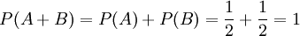 P(A+B)=P(A)+P(B)=\frac{1}{2} + \frac{1}{2} = 1