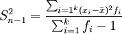 S_{n-1}^2=\frac{\sum_{i=1^k(x_i-\bar{x})^2 f_i}}{\sum_{i=1}^k f_i-1}