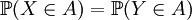 \mathbb{P}(X\in A)=\mathbb{P}(Y\in A)