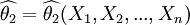 \widehat{\theta_2}= \widehat{\theta_2}(X_1,X_2,...,X_n)