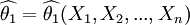 \widehat{\theta_1} = \widehat{\theta_1}(X_1,X_2,...,X_n)