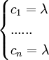 \begin{cases} c_1 = \lambda \\ ......\\ c_n = \lambda \end{cases}
