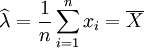 \widehat{\lambda}=  \frac{1}{n} \sum_{i=1}^n x_i = \overline{X}