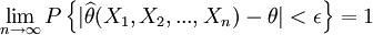 \lim_{n \to \infty} P \left\{| \widehat{\theta}(X_1,X_2,...,X_n) - \theta| < \epsilon \right\} = 1