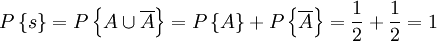 P\left\{s\right\}=P\left\{A\cup \overline{A}\right\}=P\left\{A\right\}+P\left\{\overline{A}\right\}=\frac{1}{2}+\frac{1}{2}=1