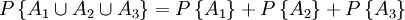 P\left\{A_1\cup A_2\cup A_3\right\}=P\left\{A_1\right\}+P\left\{A_2\right\}+P\left\{A_3\right\}