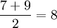 \frac{7+9}{2}=8