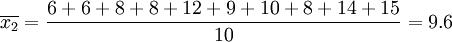 \overline{x_2}=\frac{6+6+8+8+12+9+10+8+14+15}{10}=9.6