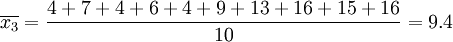 \overline{x_3}=\frac{4+7+4+6+4+9+13+16+15+16}{10}=9.4