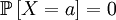 \mathbb{P}\left[X=a\right]=0