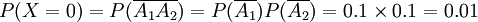 P(X=0)=P(\overline{A_1} \overline{A_2}) = P(\overline{A_1})P(\overline{A_2})=0.1 \times 0.1=0.01