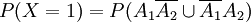 P(X=1)=P(A_1 \overline{A_2} \cup \overline{A_1}A_2)