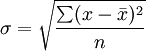\sigma=\sqrt{\frac{\sum(x-\bar{x})^2}{n}}
