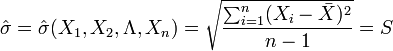 \hat{\sigma}=\hat{\sigma}(X_1,X_2,\Lambda,X_n)=\sqrt{\frac{\sum_{i=1}^n (X_i-\bar{X})^2}{n-1}}=S