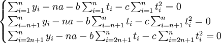 \begin{cases}\sum_{i=1}^n y_i-na-b\sum_{i=1}^n t_i-c\sum_{i=1}^n t_i^2=0\\\sum_{i=n+1}^n y_i-na-b\sum_{i=n+1}^n t_i-c\sum_{i=n+1}^n t_i^2=0\\\sum_{i=2n+1}^n y_i-na-b\sum_{i=2n+1}^n t_i-c\sum_{i=2n+1}^n t_i^2=0\end{cases}