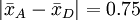 |\bar{x}_A-\bar{x}_D|=0.75