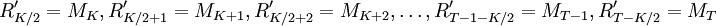 R^\prime_{K/2}=M_K,R^\prime_{K/2+1}=M_{K+1},R^\prime_{K/2+2}=M_{K+2},\ldots,R^\prime_{T-1-K/2}=M_{T-1},R^\prime_{T-K/2}=M_T