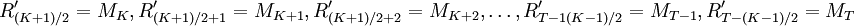 R^\prime_{(K+1)/2}=M_K,R^\prime_{(K+1)/2+1}=M_{K+1},R^\prime_{(K+1)/2+2}=M_{K+2},\ldots,R^\prime_{T-1(K-1)/2}=M_{T-1},R^\prime_{T-(K-1)/2}=M_T