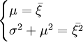\begin{cases} \mu=\bar{\xi} \\ \sigma^2+\mu^2=\bar{\xi^2} \end{cases}