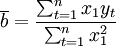 \overline{b}=\frac{\sum_{t=1}^n x_1 y_t}{\sum_{t=1}^n x^2_1}