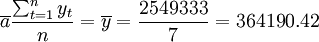 \overline{a}\frac{\sum_{t=1}^n y_t}{n}=\overline{y}=\frac{2549333}{7}=364190.42