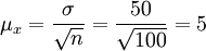 \mu_x=\frac{\sigma}{\sqrt{n}}=\frac{50}{\sqrt{100}}=5