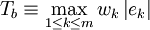 T_b \equiv \max_{1 \le k \le m}w_k \left|e_k\right|