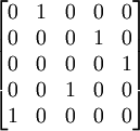 \begin{bmatrix}0 & 1 & 0 & 0 & 0 \\ 0 & 0 & 0 & 1 & 0 \\ 0 & 0 & 0 & 0 & 1 \\ 0 & 0 & 1 & 0 & 0 \\ 1 & 0 & 0 & 0 & 0 \end{bmatrix}
