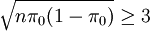 \sqrt{n\pi_0(1-\pi_0)}\ge 3