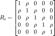 R_i=\begin{bmatrix} 1 & \rho & 0 & 0 & 0 \\ \rho & 1 & \rho & 0 & 0 \\ 0 & \rho & 1 & \rho & 0 \\ 0 & 0 & \rho & 1 & \rho \\ 0 & 0 & 0 & \rho & 1 \end{bmatrix}