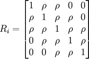 R_i=\begin{bmatrix} 1 & \rho & \rho & 0 & 0 \\ \rho & 1 & \rho & \rho & 0 \\ \rho & \rho & 1 & \rho & \rho \\ 0 & \rho & \rho & 1 & \rho \\ 0 & 0 & \rho & \rho & 1 \end{bmatrix}