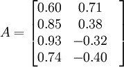 A=\begin{bmatrix} 0.60& 0.71& \\0.85& 0.38& \\0.93& -0.32& \\0.74& -0.40&\end{bmatrix}