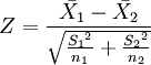 Z=\frac{\bar{X_1}-\bar{X_2}}{\sqrt{\frac{{S_1}^2}{n_1}+\frac{{S_2}^2}{n_2}}}
