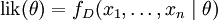 \mbox{lik}(\theta) = f_D(x_1,\dots,x_n \mid \theta)