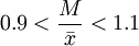 0.9<\frac{M}{\bar{x}}<1.1